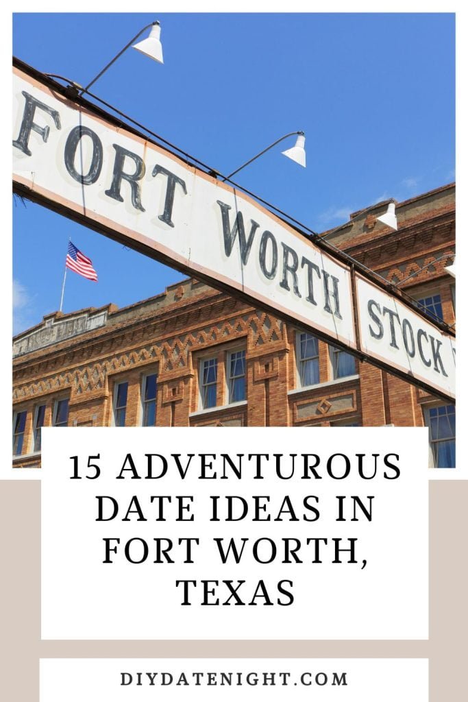 15 Adventurous Date Ideas In Fort Worth, Texas